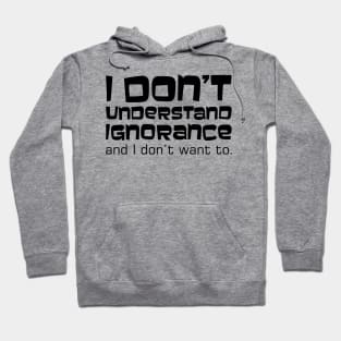 I Don't Understand Ignorance and I Don't Want To. Hoodie